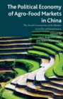 The Political Economy of Agro-Food Markets in China : The Social Construction of the Markets in an Era of Globalization - eBook