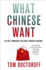 What Chinese Want : Culture, Communism, and China's Modern Consumer - Book