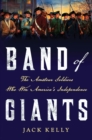 Band of Giants : The Amateur Soldiers Who Won America's Independence - Book