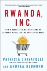 Rwanda, Inc. : How a Devastated Nation Became an Economic Model for the Developing World - Book