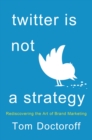Twitter is Not a Strategy : Remastering the Art of Brand Marketing - Book