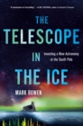 The Telescope in the Ice : Inventing a New Astronomy at the South Pole - Book