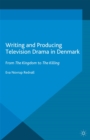 Writing and Producing Television Drama in Denmark : From The Kingdom to The Killing - eBook