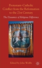 Protestant-Catholic Conflict from the Reformation to the 21st Century : The Dynamics of Religious Difference - Book