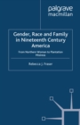 Gender, Race and Family in Nineteenth Century America : From Northern Woman to Plantation Mistress - eBook