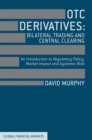 OTC Derivatives: Bilateral Trading and Central Clearing : An Introduction to Regulatory Policy, Market Impact and Systemic Risk - eBook