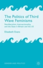 The Politics of Third Wave Feminisms : Neoliberalism, Intersectionality, and the State in Britain and the US - Book