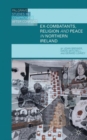 Ex-Combatants, Religion, and Peace in Northern Ireland : The Role of Religion in Transitional Justice - Book