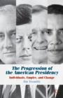 The Progression of the American Presidency : Individuals, Empire, and Change - Book