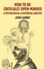 How to be Critically Open-Minded: A Psychological and Historical Analysis - Book