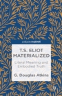 T.S. Eliot Materialized: Literal Meaning and Embodied Truth - eBook