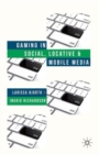 Gaming in Social, Locative and Mobile Media - Book