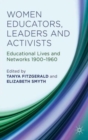 Women Educators, Leaders and Activists : Educational Lives and Networks 1900-1960 - Book