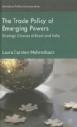 The Trade Policy of Emerging Powers : Strategic Choices of Brazil and India - Book