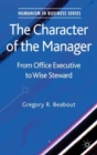 The Character of the Manager : From Office Executive to Wise Steward - Book