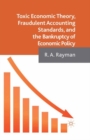 Toxic Economic Theory, Fraudulent Accounting Standards, and the Bankruptcy of Economic Policy - eBook