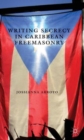 Writing Secrecy in Caribbean Freemasonry - Book
