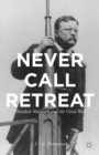 Never Call Retreat : Theodore Roosevelt and the Great War - eBook