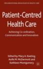 Patient-Centred Health Care : Achieving Co-ordination, Communication and Innovation - Book