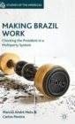 Making Brazil Work : Checking the President in a Multiparty System - Book