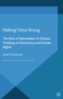 Making China Strong : The Role of Nationalism in Chinese Thinking on Democracy and Human Rights - eBook