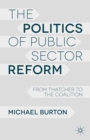 The Politics of Public Sector Reform : From Thatcher to the Coalition - eBook