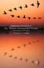 Reflective Practice in ESL Teacher Development Groups : From Practices to Principles - eBook