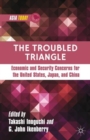The Troubled Triangle : Economic and Security Concerns for The United States, Japan, and China - Book