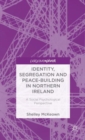 Identity, Segregation and Peace-building in Northern Ireland : A Social Psychological Perspective - Book