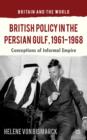 British Policy in the Persian Gulf, 1961-1968 : Conceptions of Informal Empire - Book