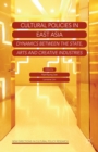 Cultural Policies in East Asia : Dynamics between the State, Arts and Creative Industries - eBook