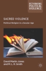 Sacred Violence : Political Religion in a Secular Age - eBook