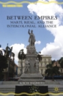 Between Empires : Marti, Rizal, and the Intercolonial Alliance - Book