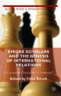 Emigre Scholars and the Genesis of International Relations : A European Discipline in America? - Book