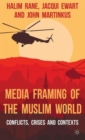 Media Framing of the Muslim World : Conflicts, Crises and Contexts - Book