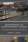 Responding to Catastrophic Events : Consequence Management and Policies - Book