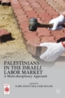 Palestinians in the Israeli Labor Market : A Multi-disciplinary Approach - Book