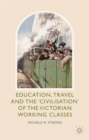 Education, Travel and the 'Civilisation' of the Victorian Working Classes - Book