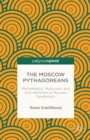 The Moscow Pythagoreans : Mathematics, Mysticism, and Anti-Semitism in Russian Symbolism - eBook