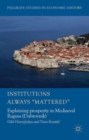 Institutions Always 'Mattered' : Explaining prosperity in Mediaeval Ragusa (Dubrovnik) - Book