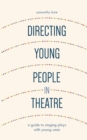 Directing Young People in Theatre : A Guide to Staging Plays with Young Casts - Book