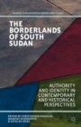 The Borderlands of South Sudan : Authority and Identity in Contemporary and Historical Perspectives - Book