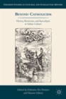 Beyond Catholicism : Heresy, Mysticism, and Apocalypse in Italian Culture - Book
