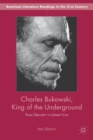 Charles Bukowski, King of the Underground : From Obscurity to Literary Icon - Book