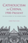 Catholicism in China, 1900-Present : The Development of the Chinese Church - eBook
