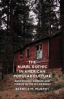 The Rural Gothic in American Popular Culture : Backwoods Horror and Terror in the Wilderness - eBook