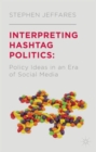 Interpreting Hashtag Politics : Policy Ideas in an Era of Social Media - Book
