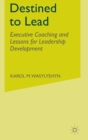 Destined to Lead : Executive Coaching and Lessons for Leadership Development - Book