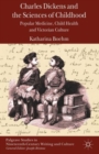Charles Dickens and the Sciences of Childhood : Popular Medicine, Child Health and Victorian Culture - Book