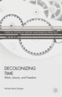 Decolonizing Time : Work, Leisure, and Freedom - Book